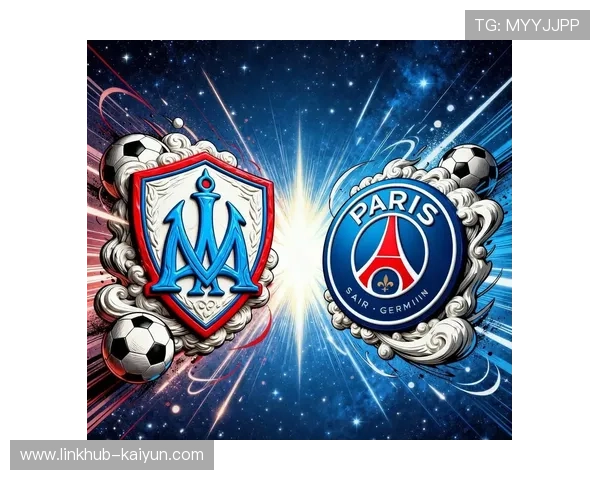 巴黎圣日耳曼vs马赛：积分榜前两名直接对话影响争冠格局
